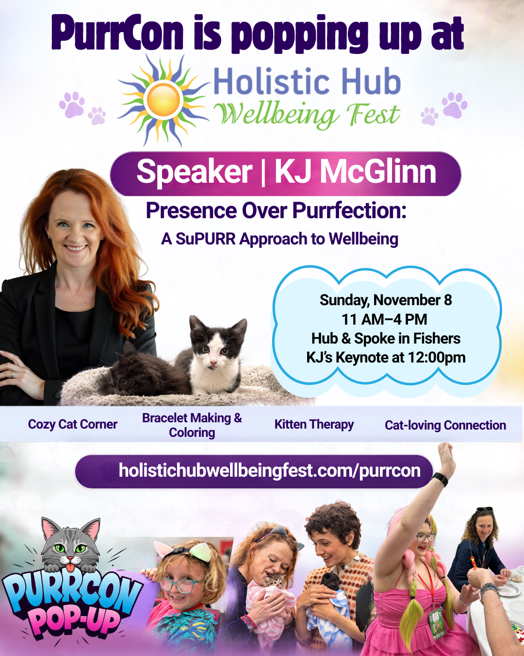 PurrCon is popping up at Holistic Hub Wellbeing Fest. Speaker KJ McGlinn: Presence Over Purrfection, A SuPURR Approach to Wellbeing. Sunday, November 8, 11 AM to 4 PM, Hub and Spoke in Fishers. KJ's keynote at 12:00pm.